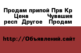 Продам припой Прв Кр1,5 › Цена ­ 500 - Чувашия респ. Другое » Продам   